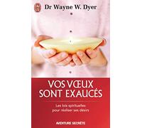 Vos voeux sont exaucés: Les lois spirituelles pour réaliser ses désirs