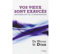 Vos voeux sont exaucés : Maîtriser l'art de la manifestation de Dyer. Wayne (2012) Broché