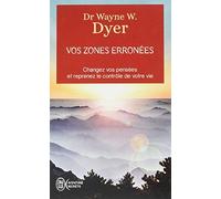 Vos zones erronées : Techniques audacieuses mais simples pour prendre en main les schémas malsains de votre comportement de Wayne Dyer (2014) Broché