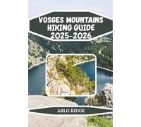 VOSGES MOUNTAINS HIKING GUIDE 2025-2026: Discover Scenic Forests, Panoramic Peaks, Lakes, and Hidden Villages in Northeastern France