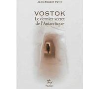 Vostok - Le dernier secret de l'Antarctique Jean-Robert Petit (Auteur)
