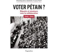 Voter Pétain ? - Députés Et Sénateurs Sous La Collaboration (1940-1944)