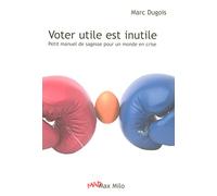 Voter utile est inutile, petit manuel de sagesse pour un monde en crise