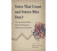 Votes That Count and Voters Who Don't: How Journalists Sideline Electoral Participation (Without Even Knowing It) (Rhetoric and Democratic Deliberation) - [Version Originale] Inconnu (Auteur)
