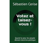 Votez et taisez-vous !: Quand la peur du peuple devient doctrine politique