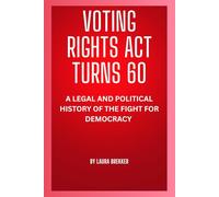 VOTING RIGHTS ACT TURNS 60: A LEGAL AND POLITICAL HISTORY OF THE FIGHT FOR DEMOCRACY