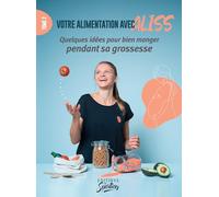 VOTRE ALIMENTATION AVEC ALISS : TOME 2 - QUELQUES IDÉES POUR BIEN MANGER PENDANT SA GROSSESSE
