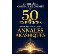Votre âme connaît le chemin : 50 exercices pour accéder à vos annales akashiques: Guide pratique pour apaiser votre âme, libérer vos blocages émotionnels et transformer votre vie