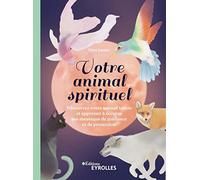 Votre animal spirituel: Découvrez votre animal totem et apprenez à écouter ses messages de guidance et de protection
