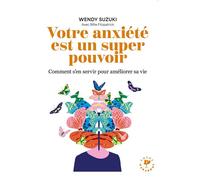 Votre anxiété est un super pouvoir Comment s en servir pour améliorer sa vie - Wendy Suzuki - Marabout - Poche - Guide