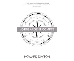 Votre Argent Compte: Le guide biblique pour nous enseigner comment gagner, dépenser, épargner, investir, donner et se sortir de l'endettement