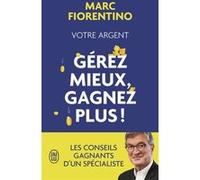Votre argent : gérez mieux, gagnez plus ! Marc Fiorentino (Auteur)
