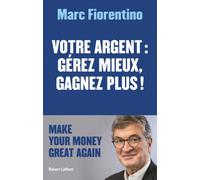 Votre argent : gérez mieux, gagnez plus - Marc Fiorentino - Robert Laffont - broché - Essai