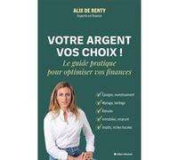 Votre argent, vos choix ! Le guide pratique pour optimiser vos finances - Alix de Renty - Albin Michel - broché - Guide