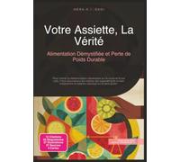 Votre Assiette, La Vérité: Alimentation Démystifiée et Perte de Poids Durable