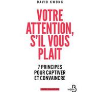 Votre attention, s'il vous plaît - 7 principes pour captiver et convaincre David Kwong (Auteur), Laura Bourgeois (Traduction)