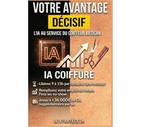Votre Avantage Décisif: L'IA au Service des Coiffeurs !: Guide Facile 2026-2028: Coiffez avec Passion, Libérez-vous du Stress & Augmentez vos Revenus.