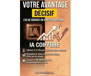 Votre Avantage Décisif: L'IA au Service des Coiffeurs !: Guide Facile 2026-2028: Coiffez avec Passion, Libérez-vous du Stress & Augmentez vos Revenus.