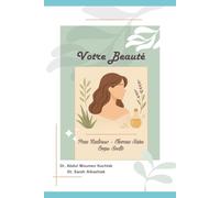 Votre Beauté : Peau Radieuse, Cheveux Sains, Corps Svelte: «Beauté de l’intérieur vers l’extérieur : Éclat, Santé, Confiance»