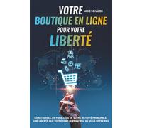 Votre boutique en ligne pour votre liberté: Construisez, en parallèle de votre activité principale, une liberté que votre emploi principal ne vous offre pas