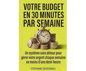 Votre Budget En 30 minutes: Un système sans détour pour gérer votre argent chaque semaine en moins d'une demi-heure