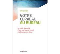 Votre Cerveau Au Bureau - Le Mode D'emploi D'une Journée De Travail Intelligemment Vécue