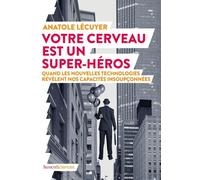 Votre Cerveau Est Un Super-Héros - Quand Les Nouvelles Technologies Révèlent Nos Capacités Insoupçonnées