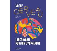 Votre cerveau, l'incroyable pouvoir d'apprendre: Les processus dapprentissage décryptés, des conseils pour mieux apprendre