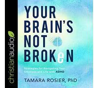 Votre Cerveau n'est Pas brisé : stratégies pour Naviguer dans Vos émotions et Votre Vie avec Le TDAH [Import]