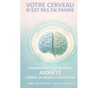 VOTRE CERVEAU N'EST PAS EN PANNE: COMPRENDRE ET GERER VOTRE ANXIETE COMME UN SIGNAL D'ALERTE UTILE