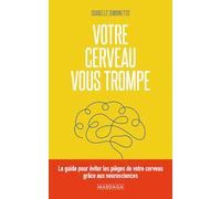 Votre Cerveau Vous Trompe - Le Guide Pour Éviter Les Pièges De Votre Cerveau Grâce Aux Neurosciences