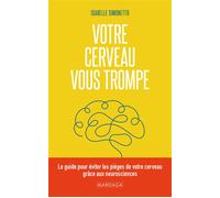 Votre cerveau vous trompe Le guide pour éviter les pièges de votre cerveau grâce aux neurosciences - Isabelle Simonetto - Mardaga - broché - Essai