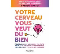 Votre cerveau vous veut du bien: Pourquoi nous ne sommes pas faits pour être heureux en permanence mais comment trouver un équilibre