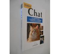 Votre chat. Le comprendre, le nourrir, le soigner, conaître les races