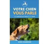 Votre Chien Vous Parle: Le langage du chien à la loupe avec un comportementaliste canin