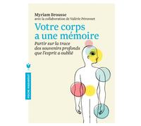 Votre corps a une mémoire: Partir sur la trace des souvenirs profonds que l'esprit a oublié