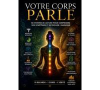 Votre Corps Parle: 10 Systèmes de lecture pour comprendre vos symptômes et retrouver l'harmonie