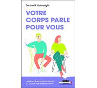 Votre corps parle pour vous: Apprenez à décoder vos gestes et ceux de vos interlocuteurs !