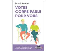 Votre corps parle pour vous Apprenez à décoder vos gestes et ceux de vos interlocuteurs ! - Gordon R. Wainwright - Leduc S. - Poche - Guide