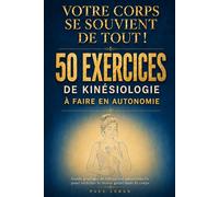 Votre corps se souvient de tout ! 50 exercices de kinésiologie à faire en autonomie: Guide pratique de libération émotionnelle pour relâcher le stress gardé dans le corps