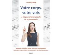 Votre Corps, Votre Voix - La Clé Pour Parler Et Chanter De Façon Naturelle