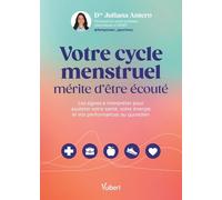Votre Cycle Menstruel Mérite D'être Écouté - Les Signes À Interpréter Pour Soutenir Votre Santé, Votre Bien-Être Et Vos Performances Au Quotidien