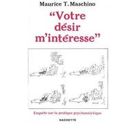 «Votre désir m'intéresse» Enquête sur la pratique psychanalytique - Maurice Tarik Maschino - Hachette Litterature - broché - Essai
