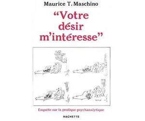 «Votre désir m'intéresse» Enquête sur la pratique psychanalytique - Maurice Tarik Maschino - Hachette Litterature - broché - Essai