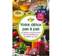 Votre détox pas à pas: Le jeûne, la cure de jus, les monodiètes, la détox au vert