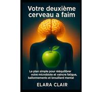 Votre deuxième cerveau a faim: Le plan simple pour rééquilibrer votre microbiote et vaincre fatigue, ballonnements et brouillard mental.