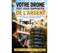 VOTRE DRONE PEUT VOUS RAPPORTER DE L'ARGENT: Comment transformer la photo et la vidéo aériennes en activité professionnelle