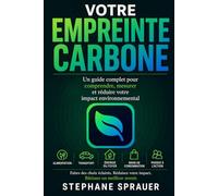 Votre Empreinte Carbone: Un guide complet pour comprendre, mesurer et réduire votre impact environnemental