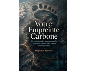 Votre Empreinte Carbone: Un guide complet pour comprendre, mesurer et réduire votre impact environnemental