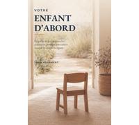 Votre enfant d’abord: Le guide de la coparentalité : comment protéger son enfant lorsque le couple se sépare